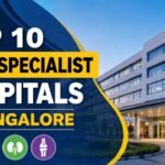 Top 10 Best Specialist Hospitals in Bangalore
