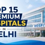 Top 15 Premium Hospitals in Delhi